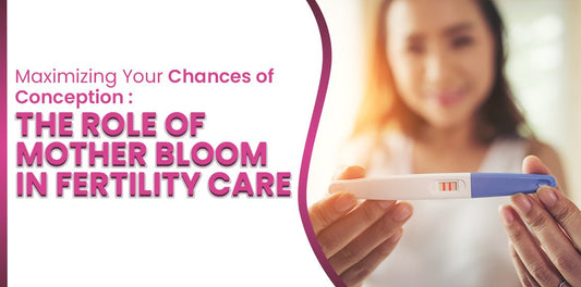 Maximizing Your Chances of Conception: The Role of Mother Bloom in Fertility Care